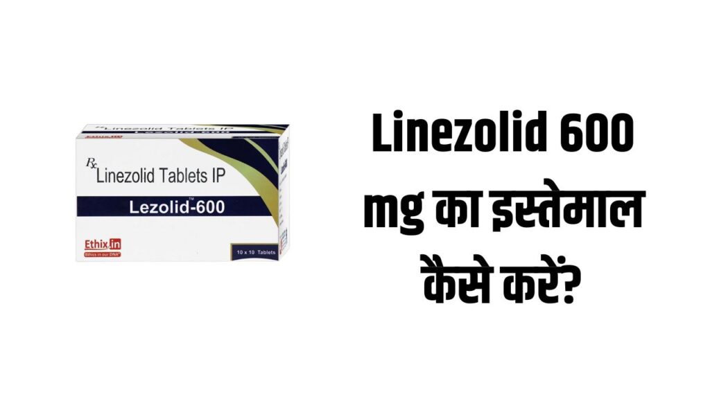 Linezolid 600 mg का इस्तेमाल कैसे करें?