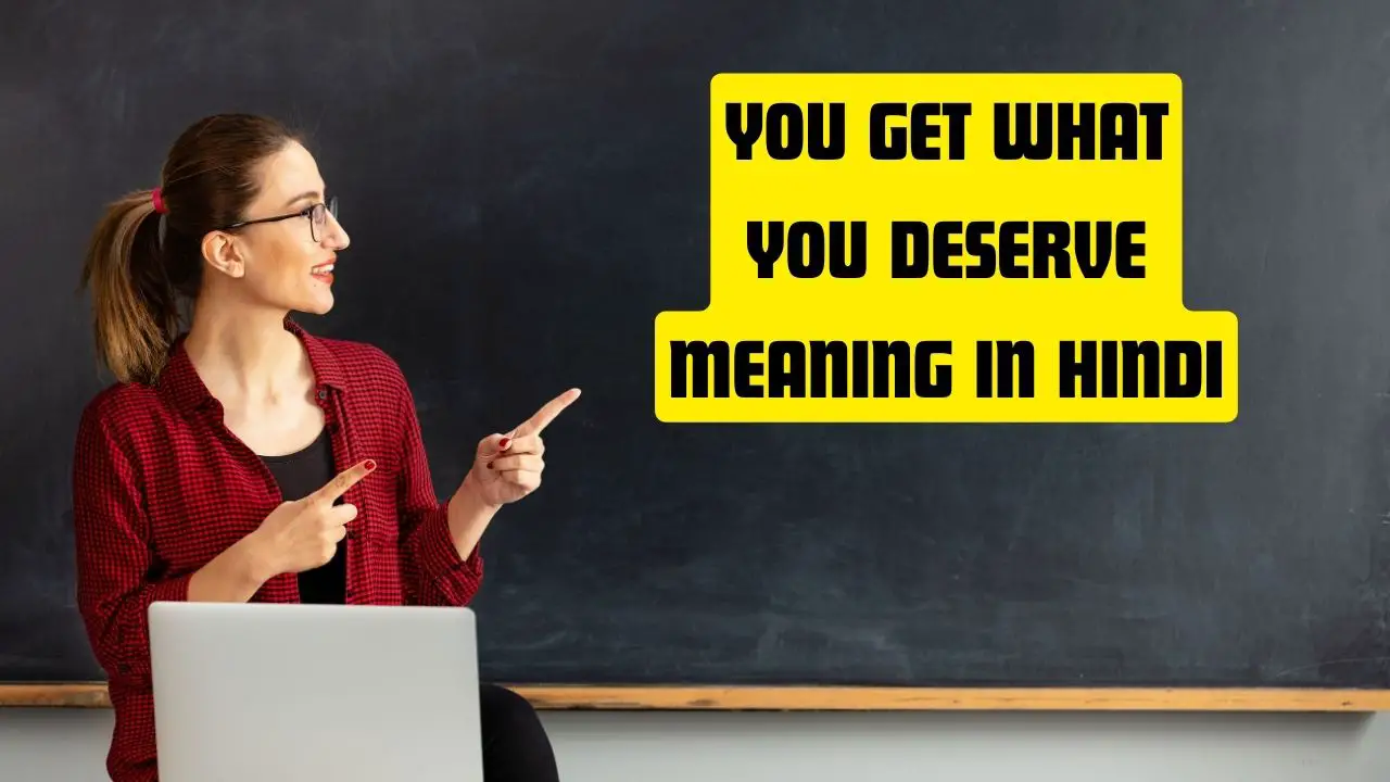 You Get What You Deserve Meaning in Hindi